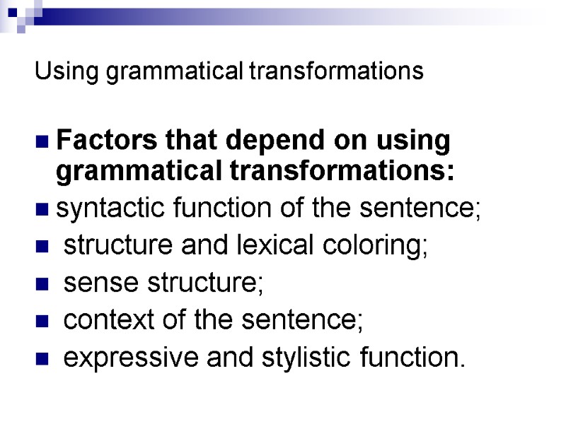 Using grammatical transformations Factors that depend on using grammatical transformations: syntactic function of the